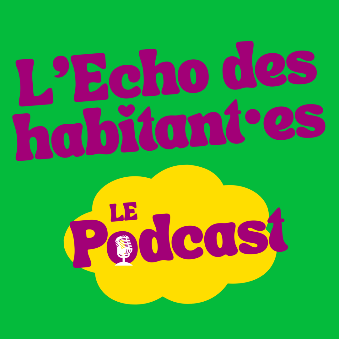L'Echo des habitant·es la chaîne d'émission en podcast de l'association l'Echo-habitants